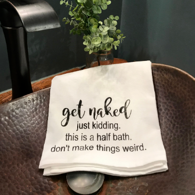 Get Naked- Just Kidding. This is a half bath. Don't Make Things Weird. Tea Towel